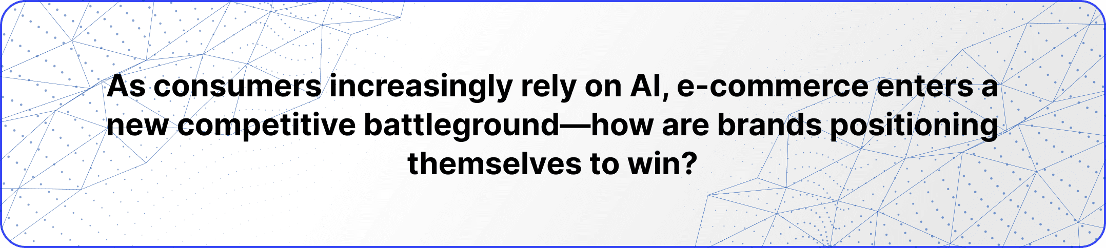 As consumers increasingly rely on AI, e-commerce enters a new competitive battleground